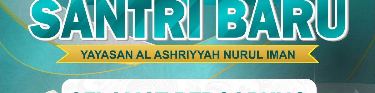Selamat Datang Santriawan/i Baru Yayasan Al Ashriyyah Nurul Iman Islamic Boarding School